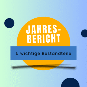 Jahresbericht - die 5 wichtigsten Bestandteile
